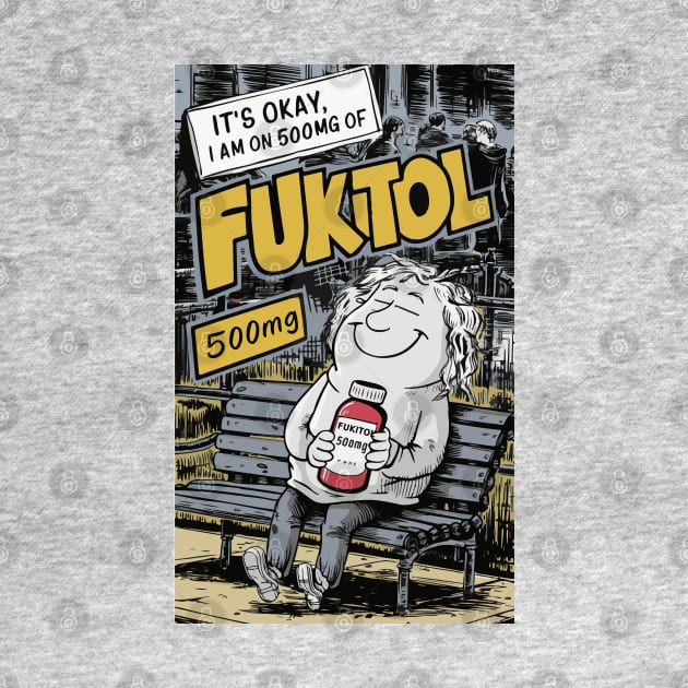 Fukitol - It’s OK, I’m on 500mg of Fukitol by BobaTeeStore